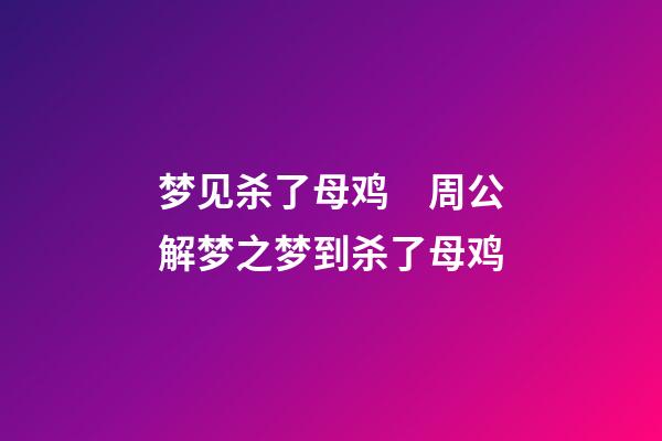 梦见杀了母鸡　周公解梦之梦到杀了母鸡